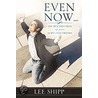 Even Now ... by Lee Shipp