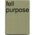 Fell Purpose