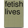Fetish Lives door Gail Jones