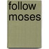 Follow Moses