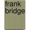 Frank Bridge by Anthony Payne