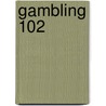 Gambling 102 by Mike Shackleford
