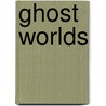 Ghost Worlds by Mel Gooding