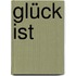 Glück ist