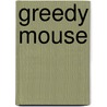 Greedy Mouse by Cynthia Rider