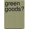 Green Goods? door Julian Morris