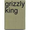 Grizzly King door James Oliver Curwood