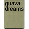 Guava Dreams by Mary Torre Kelly