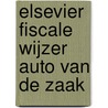 Elsevier Fiscale Wijzer Auto van de Zaak door Onbekend