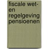 Fiscale wet- en regelgeving pensioenen by Unknown