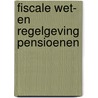 Fiscale wet- en regelgeving pensioenen door Onbekend