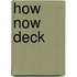How Now Deck