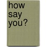 How Say You? door John Alexander Kains