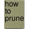 How To Prune by John Cushnie