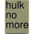 Hulk No More
