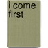 I Come First