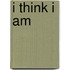 I Think I Am