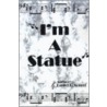 I'm A Statue door Daniel R. Songer