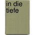 In die Tiefe