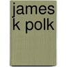 James K Polk by Anne Welsbacher