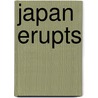 Japan Erupts door James Morley