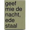 Geef mie de nacht, Ede Staal by H. van Middelaar