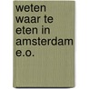 Weten Waar te Eten in Amsterdam e.o.