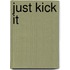 Just Kick It