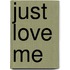 Just Love Me