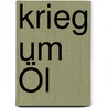 Krieg um Öl by Dietrich Eichholtz