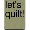 Let's Quilt! by Ann Kisro