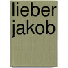 Lieber Jakob by Martin Hecht