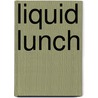 Liquid Lunch door John Ashton