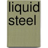 Liquid Steel by Sidney C. Gladwyn