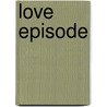 Love Episode by Mile Zola