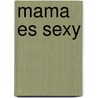 Mama Es Sexy by Mireia Cusido