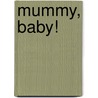 Mummy, Baby! door Beth Harwood