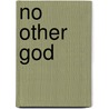 No Other God by agnes C. Fisher