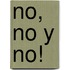 No, No Y No!