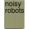 Noisy Robots door Sam Taplin