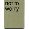 Not To Worry by Michelle Klein