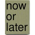 Now Or Later