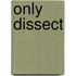Only Dissect