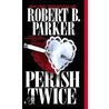 Perish Twice door Robert B. Parker