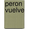 Peron Vuelve by Sergio S. Olguin