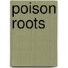 Poison Roots door Barbara J. Martin