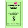 Pro$per Now! by John Wolcott Adams