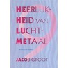 Heerlijkheid van luchtmetaal door J. Groot