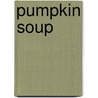 Pumpkin Soup door Helene Cooper