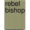 Rebel Bishop door Michael V. Gannon